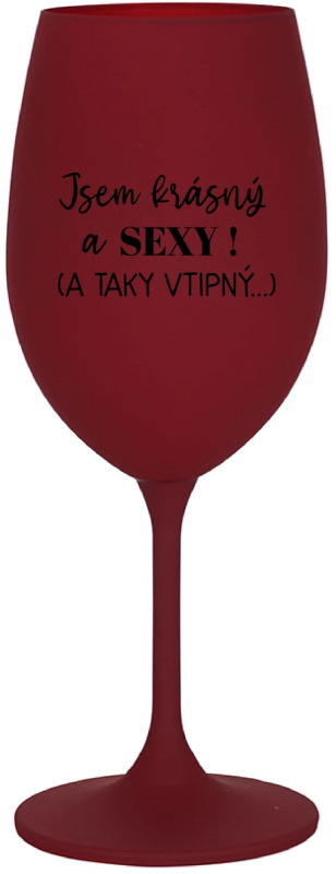 JSEM KRÁSNÝ A SEXY! (A TAKY VTIPNÝ...) - bordo sklenice na víno 350 ml