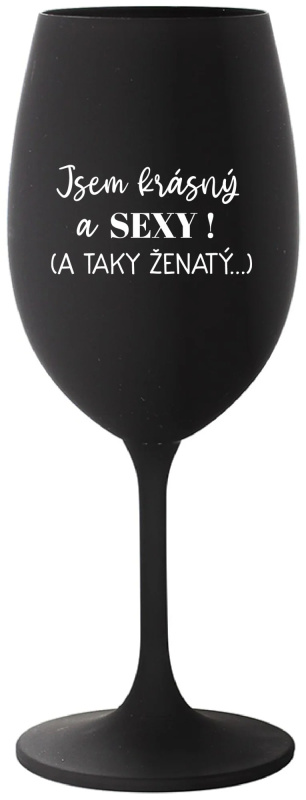 JSEM KRÁSNÝ A SEXY! (A TAKY ŽENATÝ...) - černá sklenice na víno 350 ml