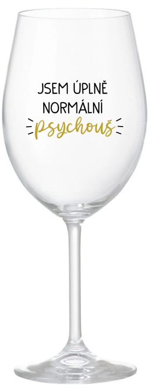 JSEM ÚPLNĚ NORMÁLNÍ PSYCHOUŠ - čirá sklenice na víno 350 ml