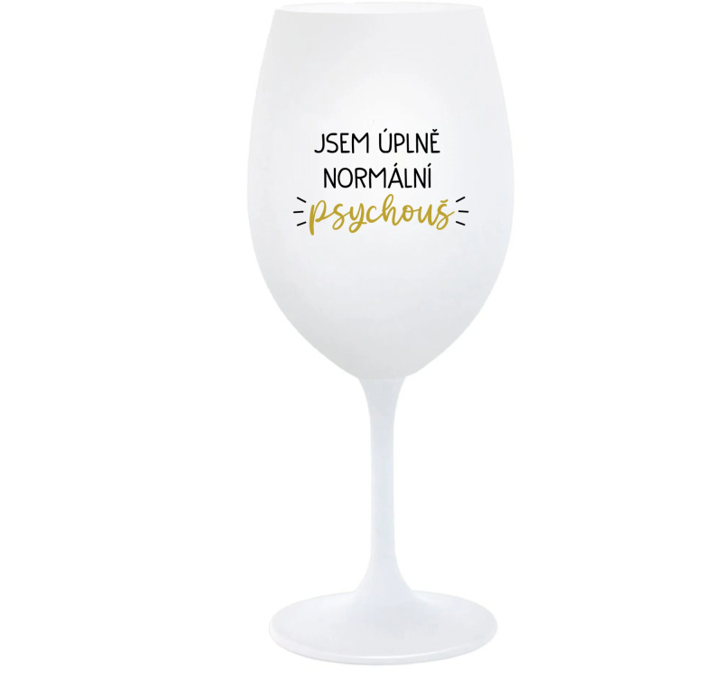 JSEM ÚPLNĚ NORMÁLNÍ PSYCHOUŠ - bílá  sklenice na víno 350 ml