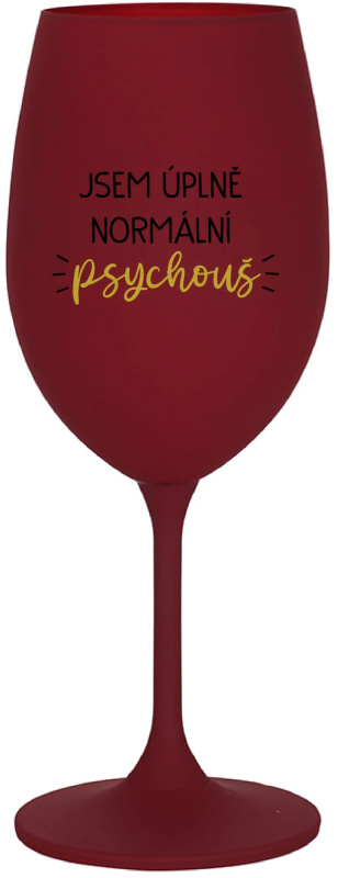 JSEM ÚPLNĚ NORMÁLNÍ PSYCHOUŠ - bordo sklenice na víno 350 ml