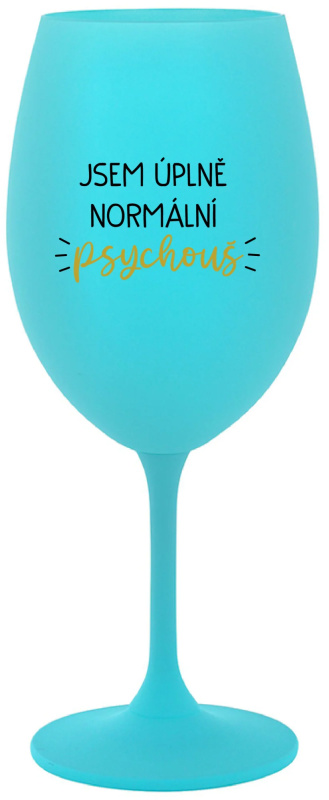JSEM ÚPLNĚ NORMÁLNÍ PSYCHOUŠ - tyrkysová sklenice na víno 350 ml