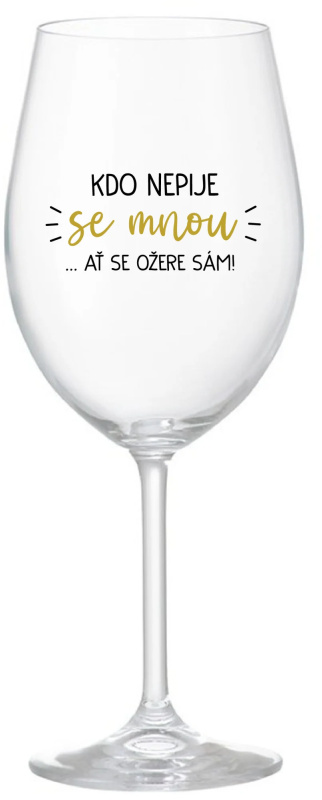 KDO NEPIJE SE MNOU...AŤ SE OŽERE SÁM! - čirá sklenice na víno 350 ml