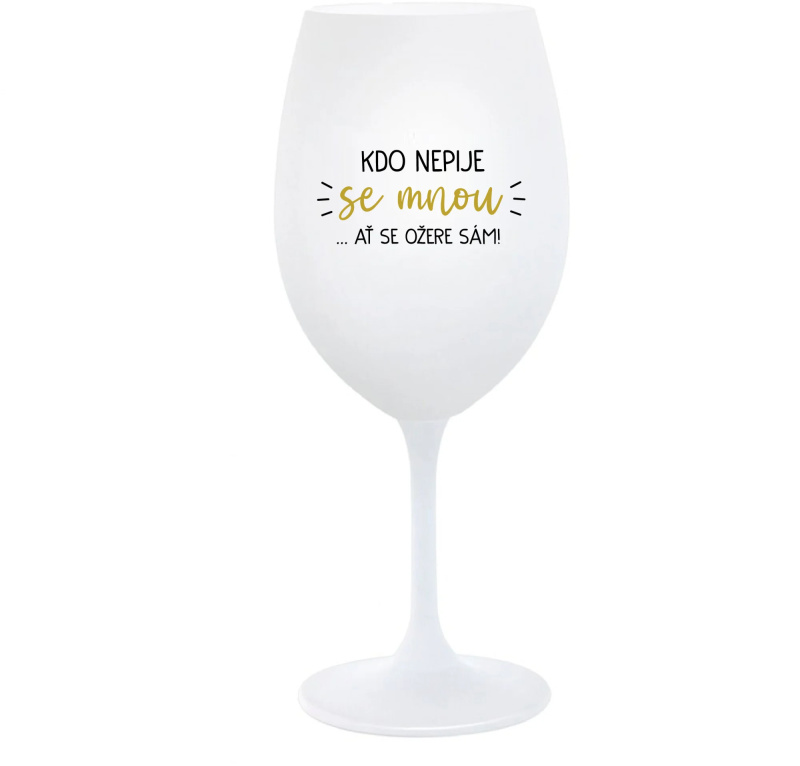 KDO NEPIJE SE MNOU...AŤ SE OŽERE SÁM! - bílá  sklenice na víno 350 ml