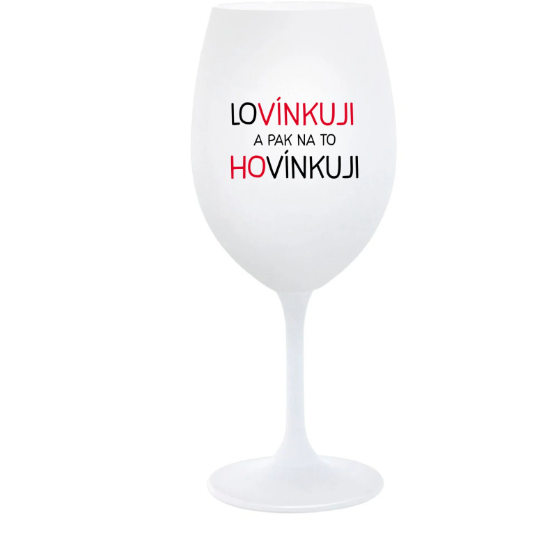 LOVÍNKUJI A PAK NA TO HOVÍNKUJI - bílá  sklenice na víno 350 ml