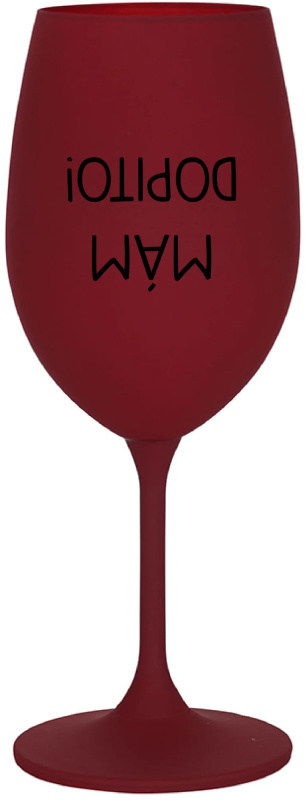 MÁM DOPITO! - bordo sklenice na víno 350 ml