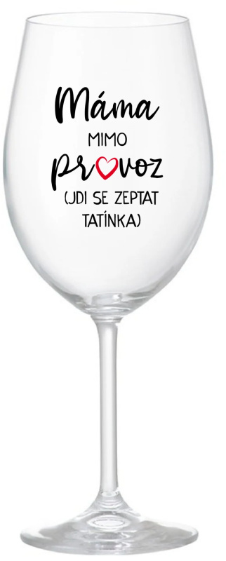 MÁMA MIMO PROVOZ (JDI SE ZEPTAT TATÍNKA) - čirá sklenice na víno 350 ml