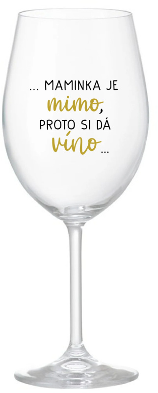 ...MAMINKA JE MIMO, PROTO SI DÁ VÍNO... - čirá sklenice na víno 350 ml
