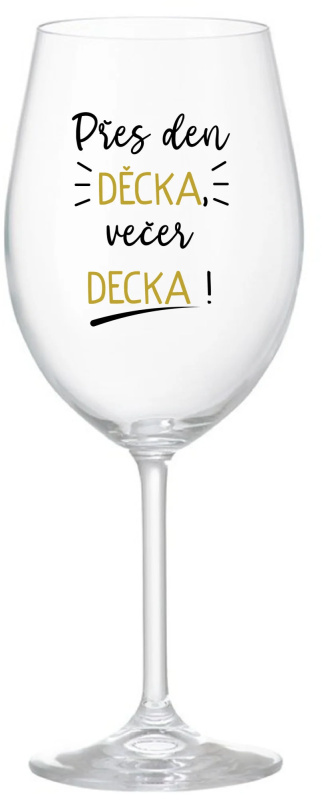 PŘES DEN DĚCKA, VEČER DECKA! - čirá sklenice na víno 350 ml