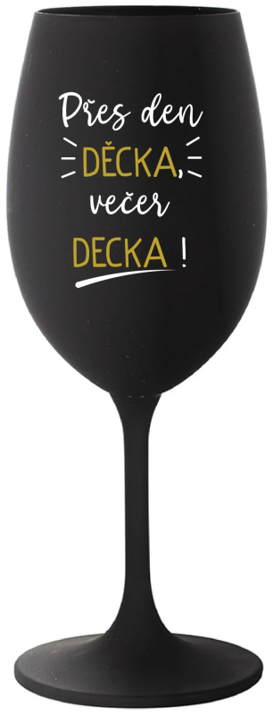 PŘES DEN DĚCKA, VEČER DECKA! - černá sklenice na víno 350 ml