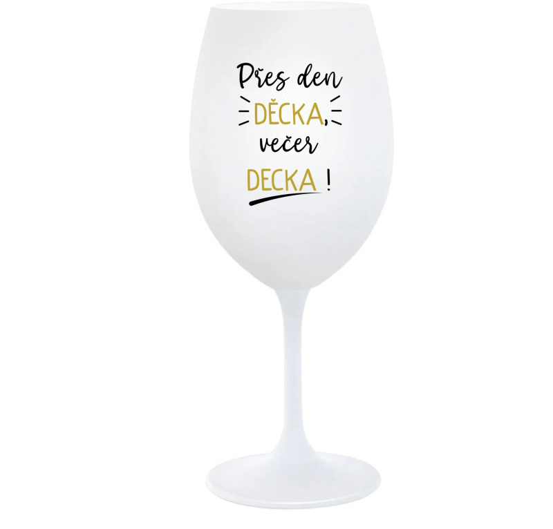 PŘES DEN DĚCKA, VEČER DECKA! - bílá  sklenice na víno 350 ml