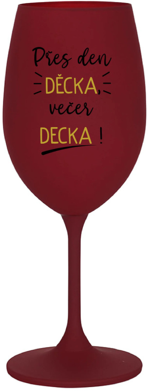 PŘES DEN DĚCKA, VEČER DECKA! - bordo sklenice na víno 350 ml