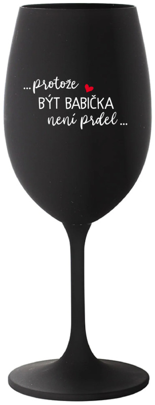 ...PROTOŽE BÝT BABIČKA NENÍ PRDEL.. - černá sklenice na víno 350 ml