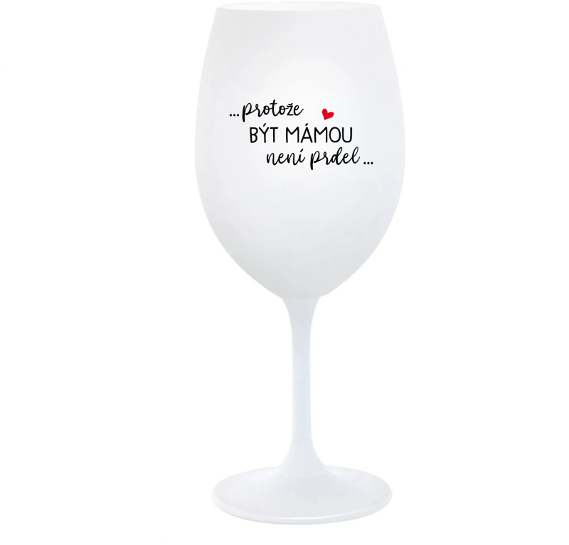 ...PROTOŽE BÝT MÁMOU NENÍ PRDEL... - bílá  sklenice na víno 350 ml