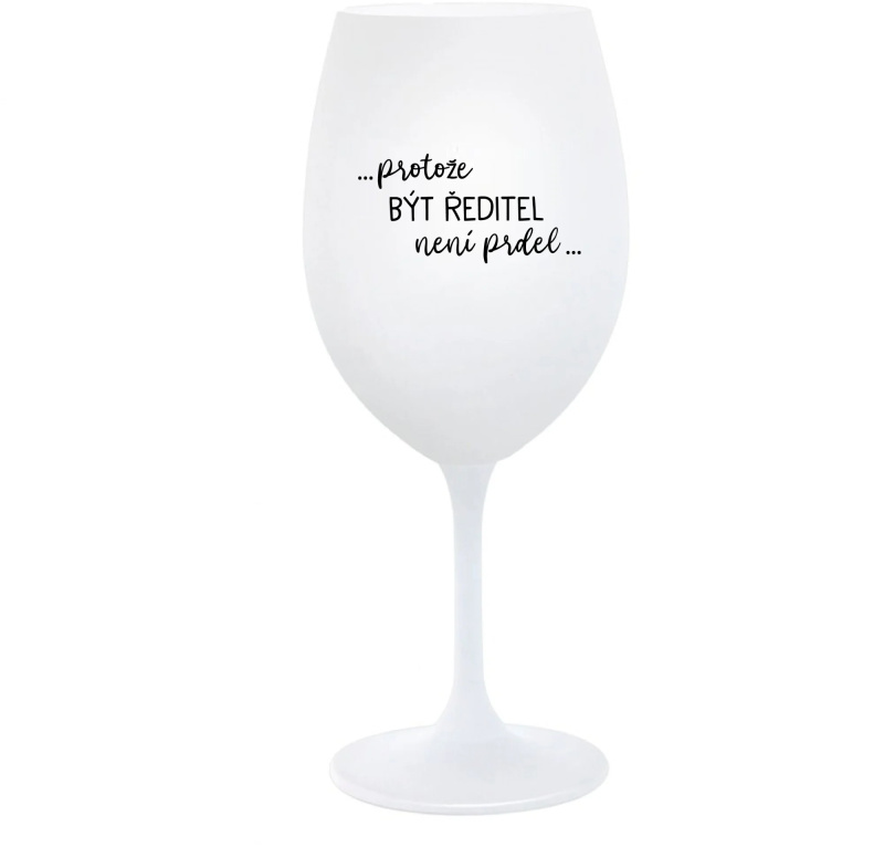 ...PROTOŽE BÝT ŘEDITEL NENÍ PRDEL... - bílá  sklenice na víno 350 ml