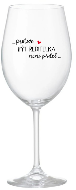 ...PROTOŽE BÝT ŘEDITELKA NENÍ PRDEL... - čirá sklenice na víno 350 ml