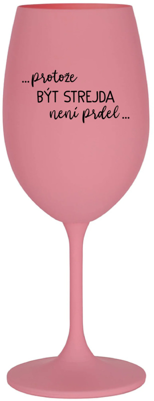 ...PROTOŽE BÝT STREJDA NENÍ PRDEL... - růžová sklenice na víno 350 ml