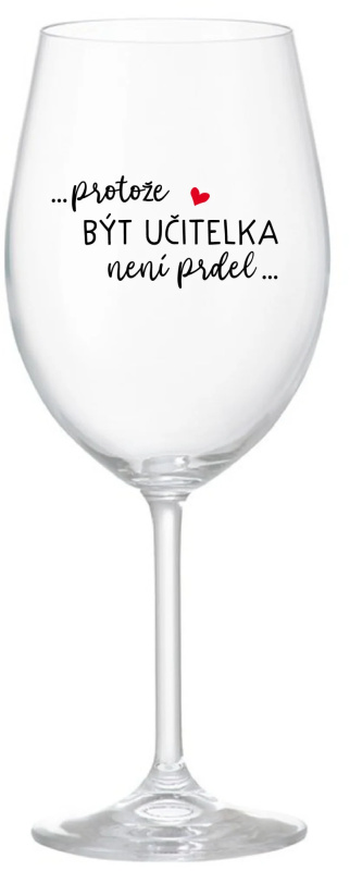 ...PROTOŽE BÝT UČITELKA NENÍ PRDEL... - čirá sklenice na víno 350 ml