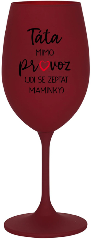 TÁTA MIMO PROVOZ (JDI SE ZEPTAT MAMINKY) - bordo sklenice na víno 350 ml