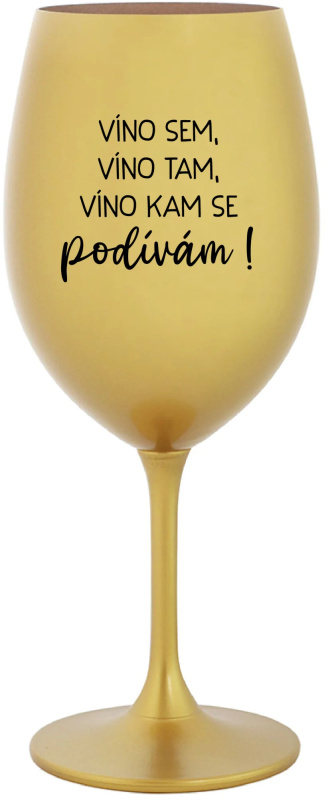 VÍNO SEM, VÍNO TAM, VÍNO KAM SE PODÍVÁM! - zlatá sklenice na víno 350 ml