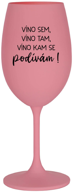 VÍNO SEM, VÍNO TAM, VÍNO KAM SE PODÍVÁM! - růžová sklenice na víno 350 ml