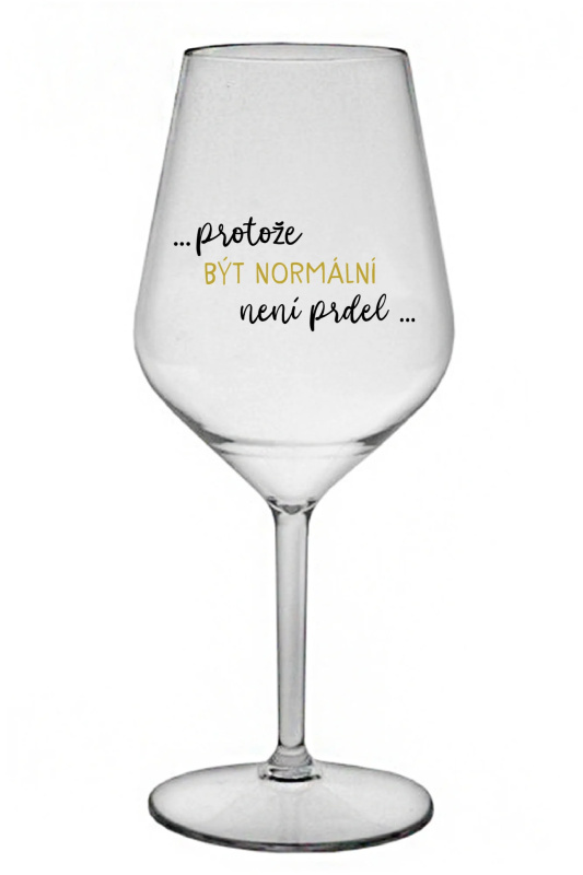 ...PROTOŽE BÝT NORMÁLNÍ NENÍ PRDEL... - čirá nerozbitná sklenice na víno 470 ml