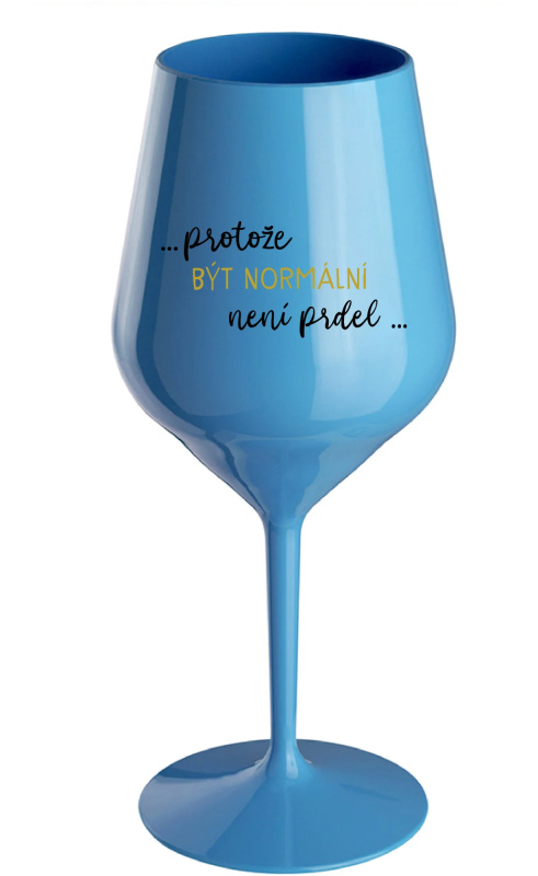 ...PROTOŽE BÝT NORMÁLNÍ NENÍ PRDEL... - modrá nerozbitná sklenice na víno 470 ml