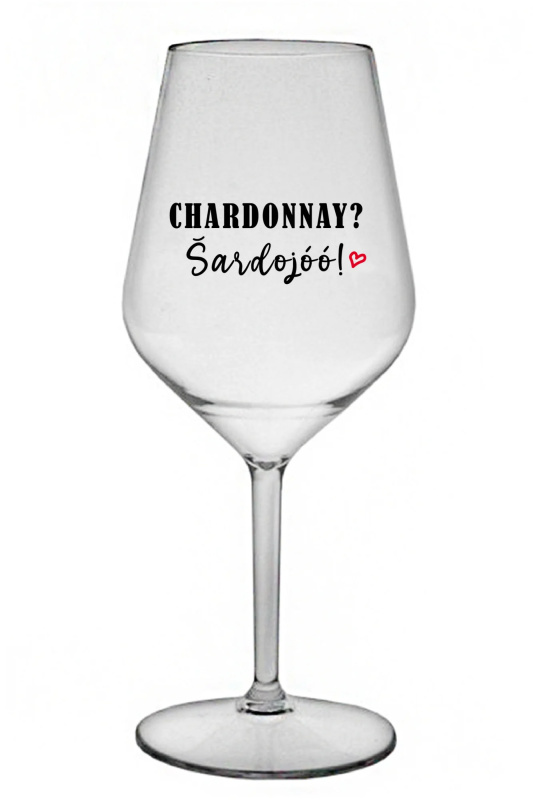 CHARDONNAY? ŠARDOJÓÓ! - čirá nerozbitná sklenice na víno 470 ml