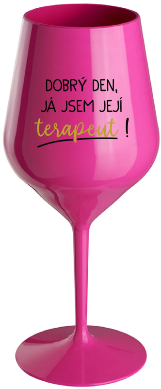 DOBRÝ DEN, JÁ JSEM JEJÍ TERAPEUT! - růžová nerozbitná sklenice na víno 470 ml