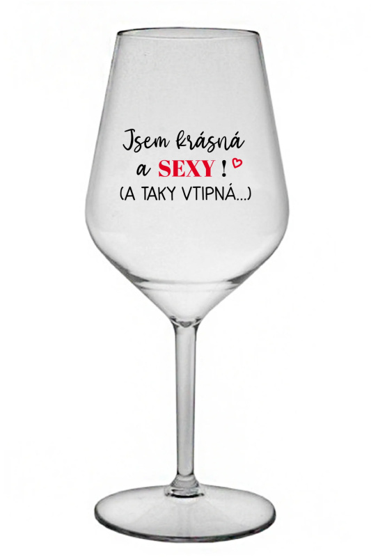 JSEM KRÁSNÁ A SEXY! (A TAKY VTIPNÁ...) - čirá nerozbitná sklenice na víno 470 ml