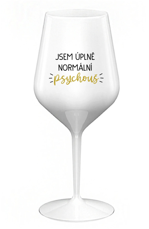 JSEM ÚPLNĚ NORMÁLNÍ PSYCHOUŠ - bílá nerozbitná sklenice na víno 470 ml