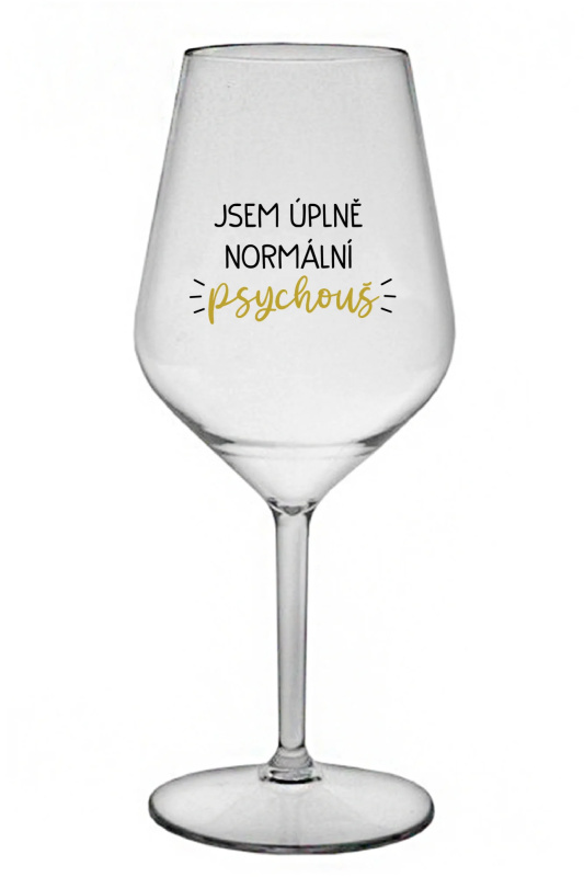 JSEM ÚPLNĚ NORMÁLNÍ PSYCHOUŠ - čirá nerozbitná sklenice na víno 470 ml