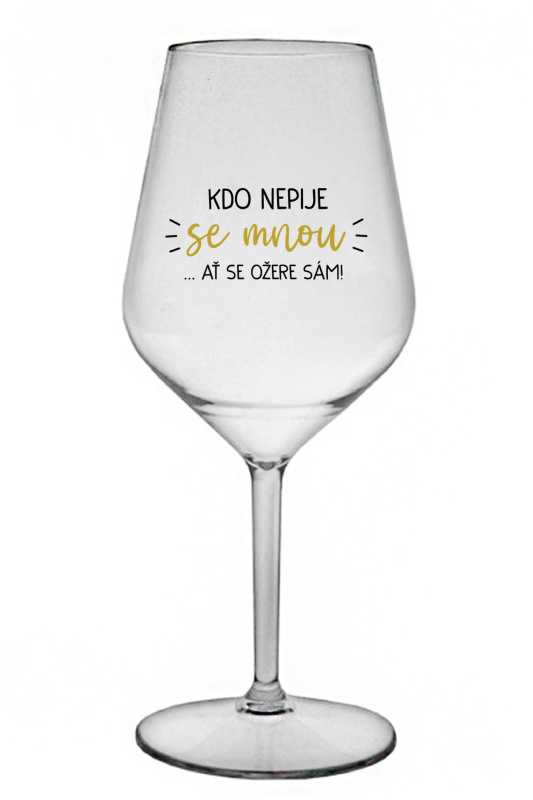 KDO NEPIJE SE MNOU...AŤ SE OŽERE SÁM! - čirá nerozbitná sklenice na víno 470 ml