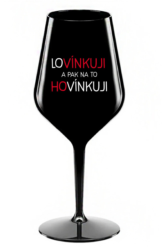 LOVÍNKUJI A PAK NA TO HOVÍNKUJI - černá nerozbitná sklenice na víno 470 ml