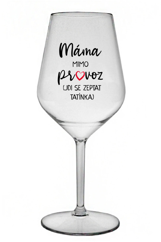 MÁMA MIMO PROVOZ (JDI SE ZEPTAT TATÍNKA) - čirá nerozbitná sklenice na víno 470 ml