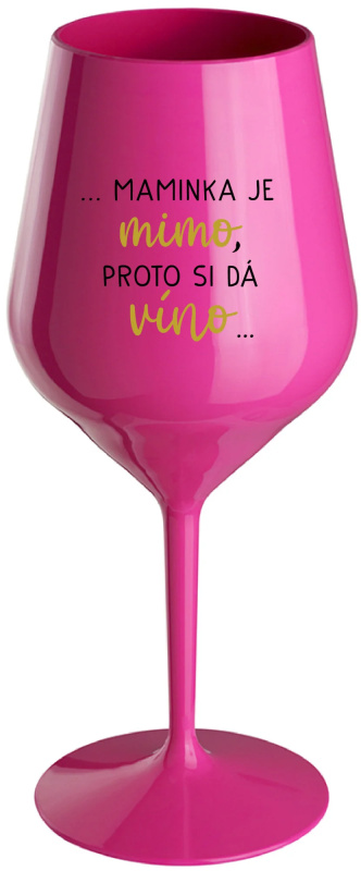 ...MAMINKA JE MIMO, PROTO SI DÁ VÍNO... - růžová nerozbitná sklenice na víno 470 ml