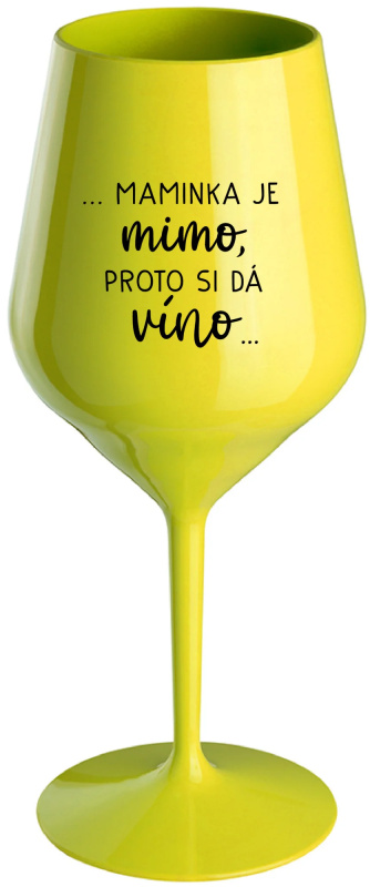 ...MAMINKA JE MIMO, PROTO SI DÁ VÍNO... - žlutá nerozbitná sklenice na víno 470 ml