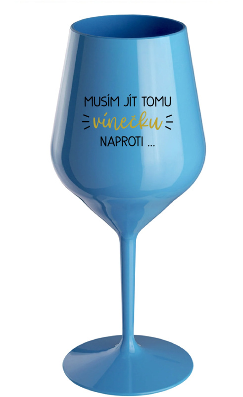 MUSÍM JÍT TOMU VÍNEČKU NAPROTI... - modrá nerozbitná sklenice na víno 470 ml
