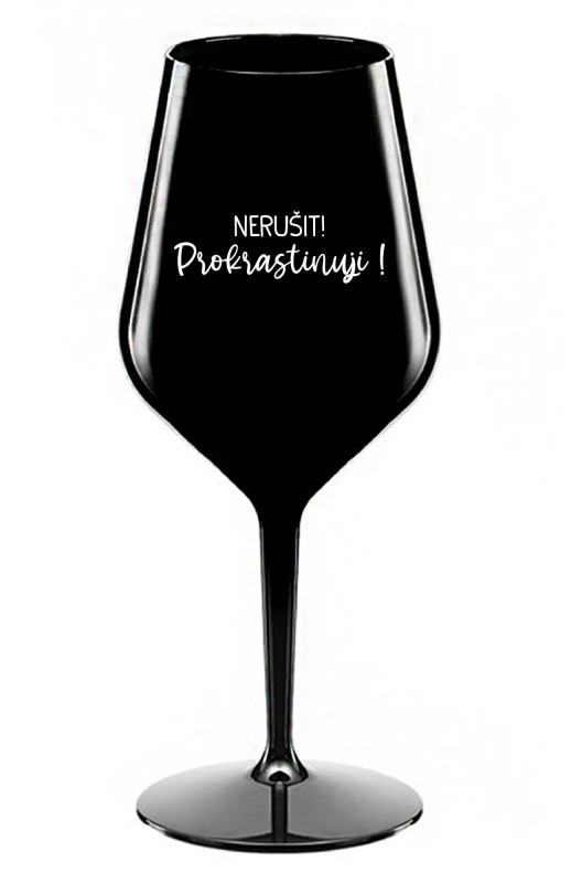 NERUŠIT! PROKRASTINUJI! - černá nerozbitná sklenice na víno 470 ml