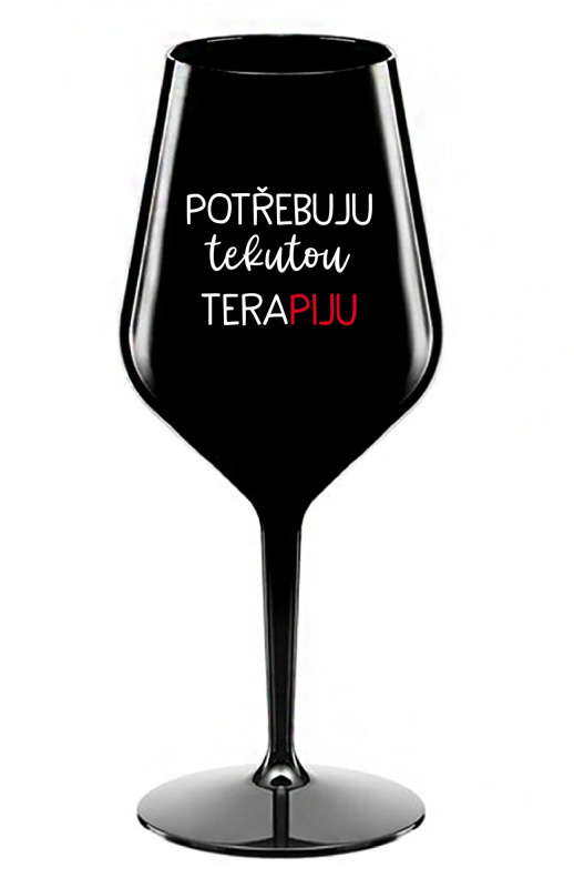 POTŘEBUJU TEKUTOU TERAPIJU - černá nerozbitná sklenice na víno 470 ml