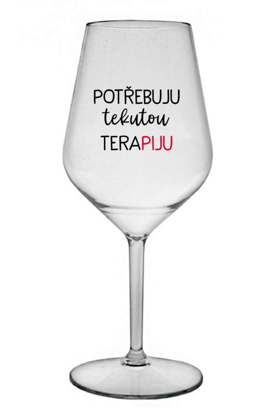 POTŘEBUJU TEKUTOU TERAPIJU - čirá nerozbitná sklenice na víno 470 ml