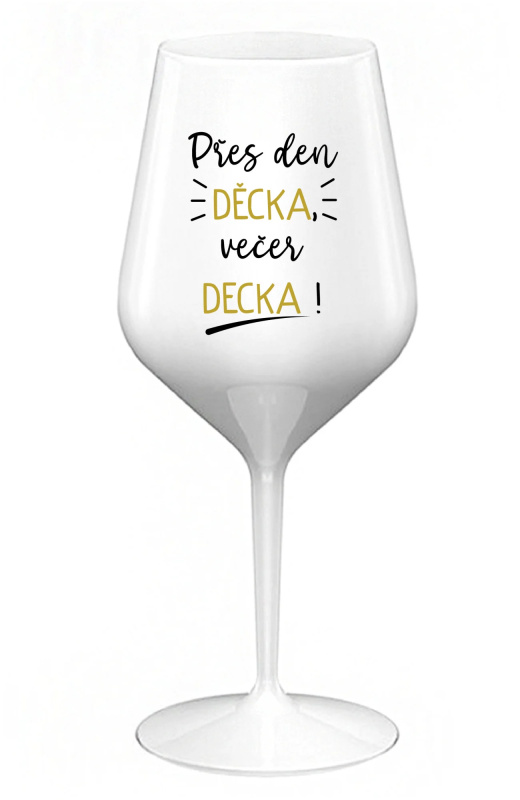 PŘES DEN DĚCKA, VEČER DECKA! - bílá nerozbitná sklenice na víno 470 ml
