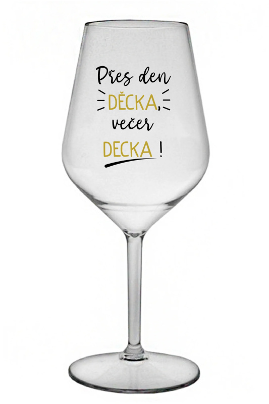 PŘES DEN DĚCKA, VEČER DECKA! - čirá nerozbitná sklenice na víno 470 ml