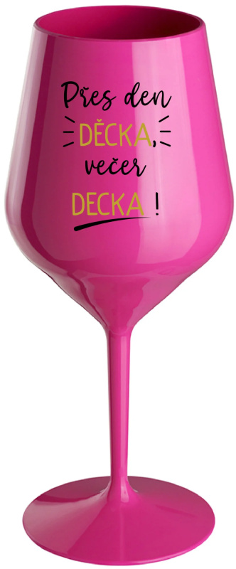 PŘES DEN DĚCKA, VEČER DECKA! - růžová nerozbitná sklenice na víno 470 ml