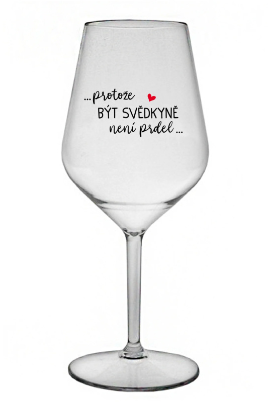 ...PROTOŽE BÝT SVĚDKYNĚ NENÍ PRDEL... - čirá nerozbitná sklenice na víno 470 ml