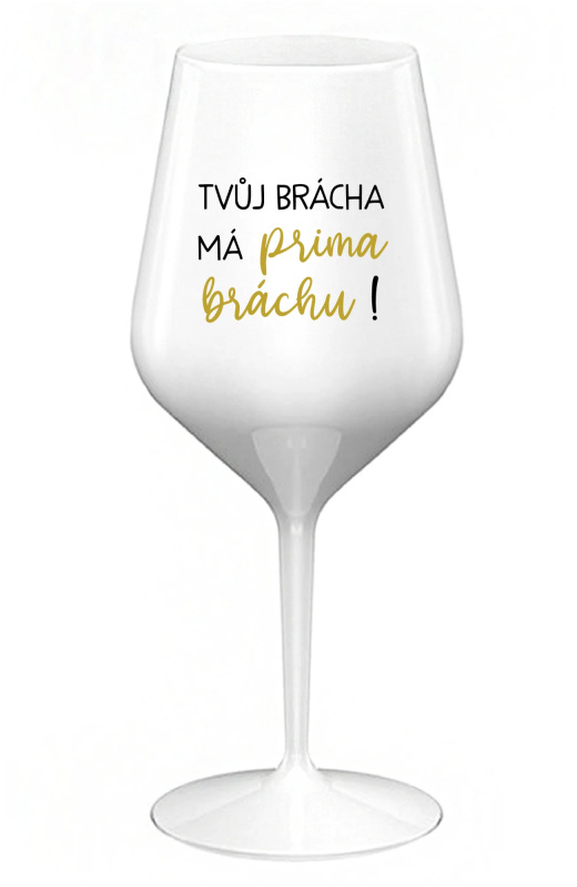 TVŮJ BRÁCHA MÁ PRIMA BRÁCHU! - bílá nerozbitná sklenice na víno 470 ml