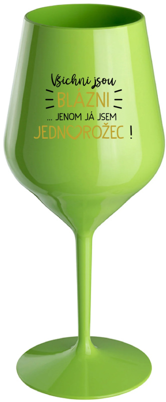 VŠICHNI JSOU BLÁZNI...JENOM JÁ JSEM JEDNOROŽEC! - zelená nerozbitná sklenice na víno 470 ml