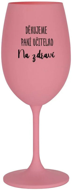 DĚKUJEME PANÍ UČITELKO - NA ZDRAVÍ - růžová sklenice na víno 350 ml