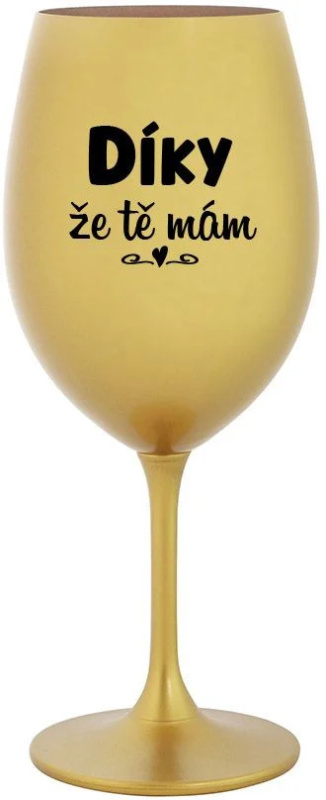 DÍKY ŽE TĚ MÁM - zlatá sklenice na víno 350 ml