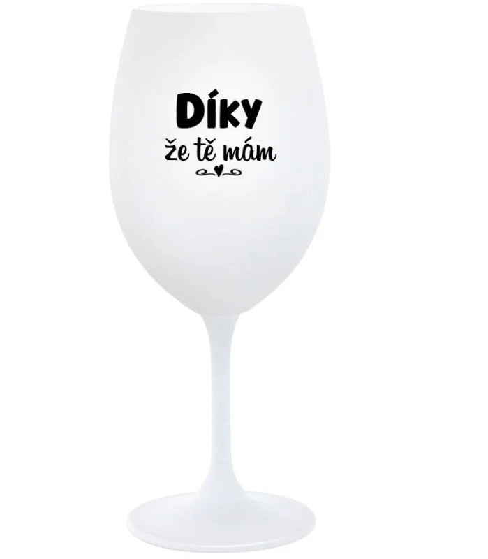 DÍKY ŽE TĚ MÁM - bílá  sklenice na víno 350 ml